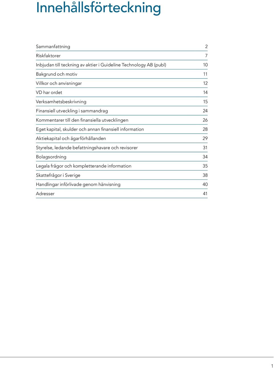 utvecklingen 26 Eget kapital, skulder och annan finansiell information 28 Aktiekapital och ägarförhållanden 29 Styrelse, ledande befattningshavare