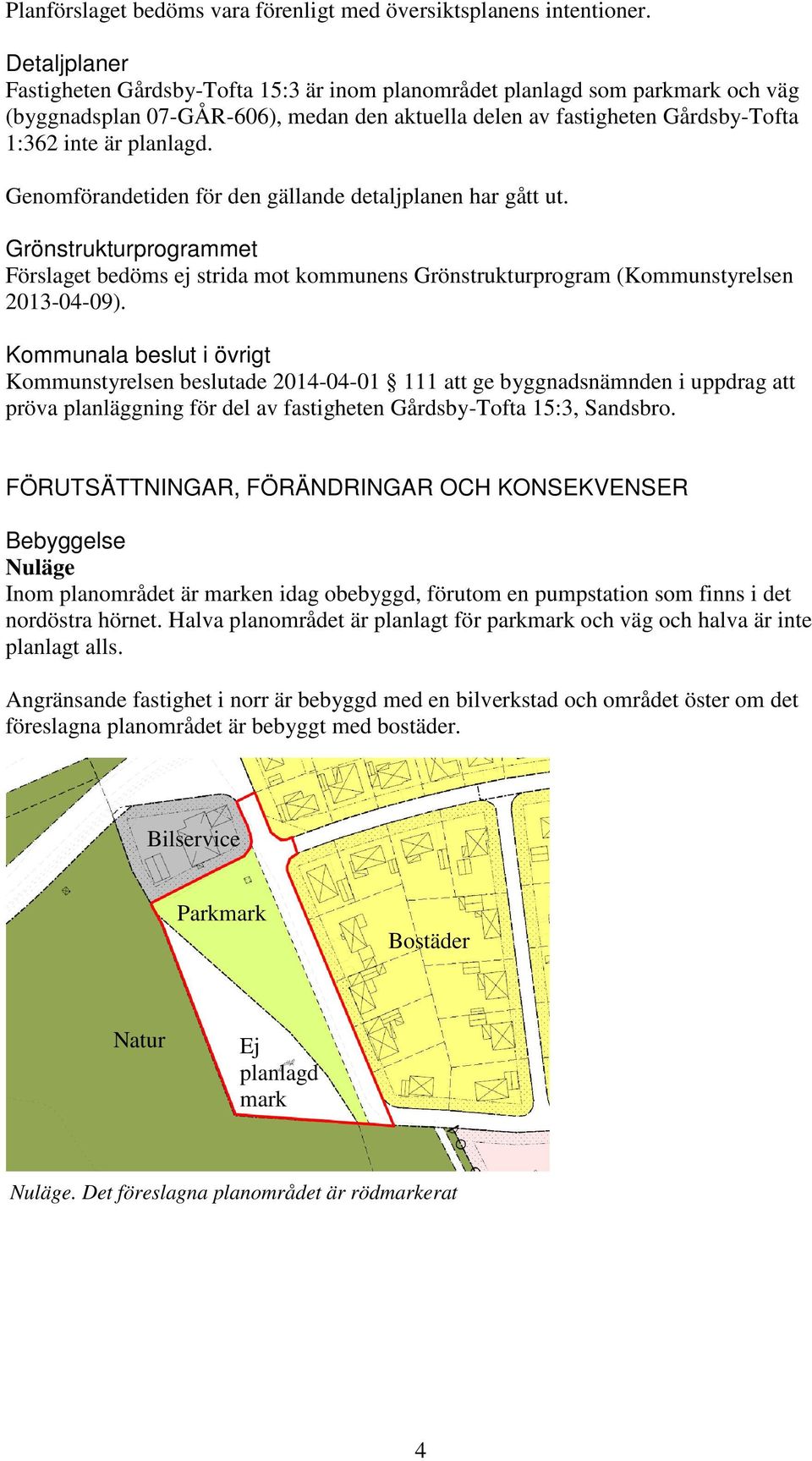 Genomförandetiden för den gällande detaljplanen har gått ut. Grönstrukturprogrammet Förslaget bedöms ej strida mot kommunens Grönstrukturprogram (Kommunstyrelsen 2013-04-09).