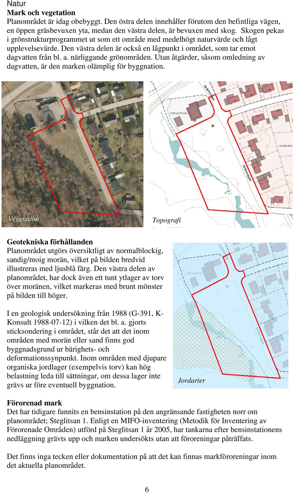 närliggande grönområden. Utan åtgärder, såsom omledning av dagvatten, är den marken olämplig för byggnation.