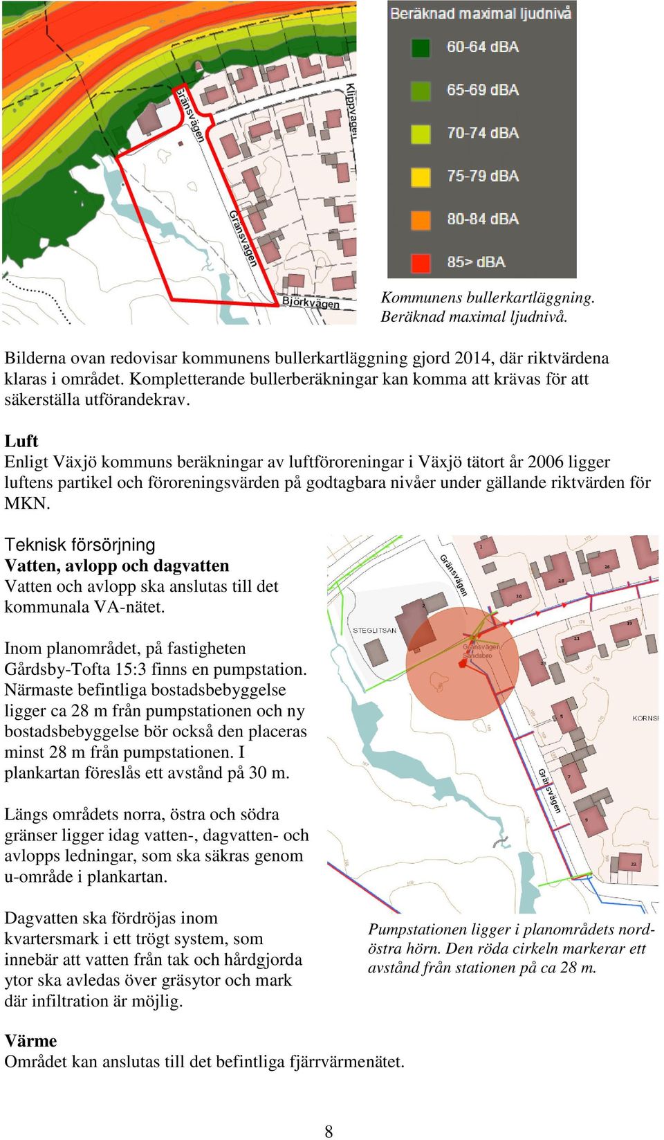 Teknisk försörjning Vatten, avlopp och dagvatten Vatten och avlopp ska anslutas till det kommunala VA-nätet. Inom planområdet, på fastigheten Gårdsby-Tofta 15:3 finns en pumpstation.