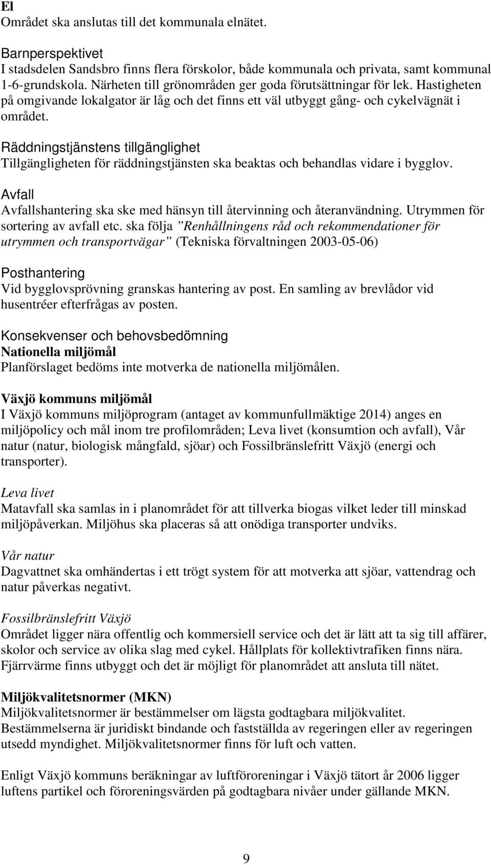 Räddningstjänstens tillgänglighet Tillgängligheten för räddningstjänsten ska beaktas och behandlas vidare i bygglov. Avfall Avfallshantering ska ske med hänsyn till återvinning och återanvändning.