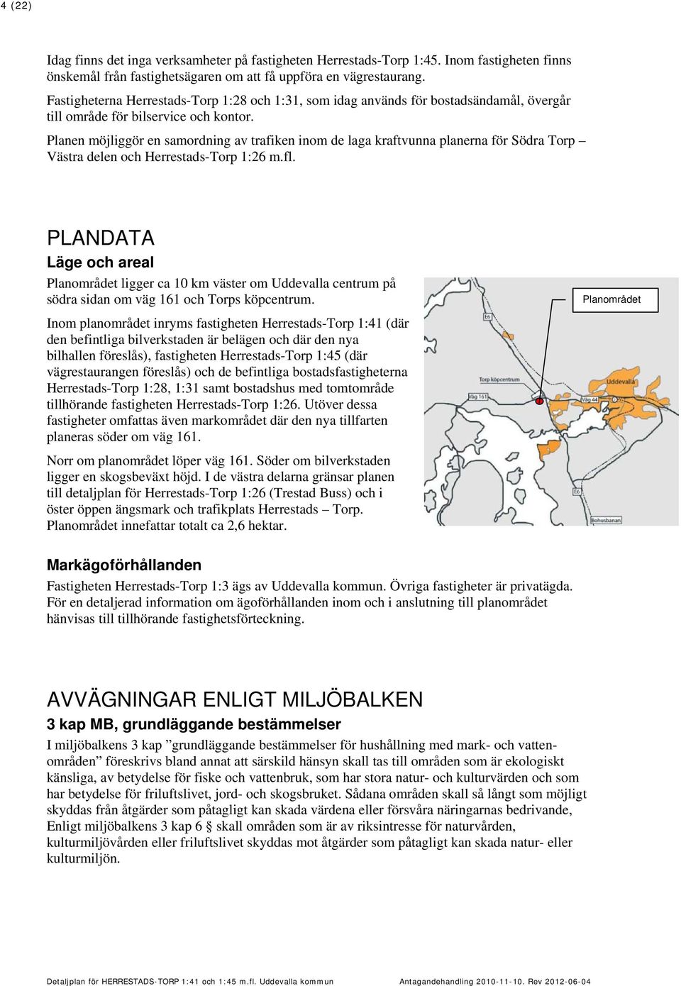 Planen möjliggör en samordning av trafiken inom de laga kraftvunna planerna för Södra Torp Västra delen och Herrestads-Torp 1:26 m.fl.