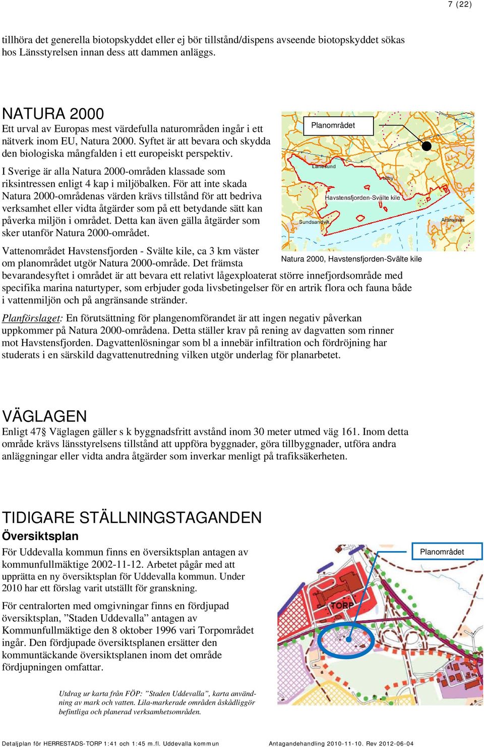 Planområdet I Sverige är alla Natura 2000-områden klassade som riksintressen enligt 4 kap i miljöbalken.