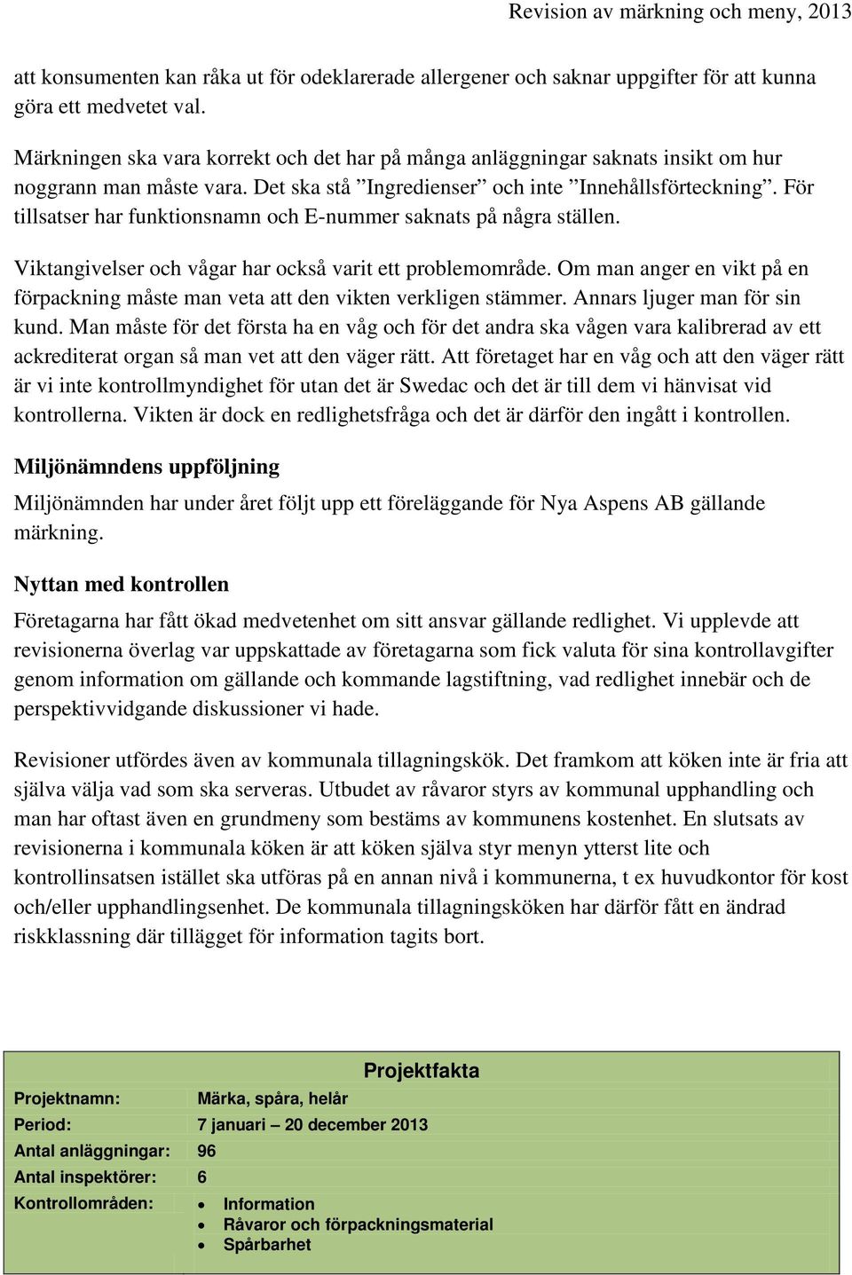 För tillsatser har funktionsnamn och E-nummer saknats på några ställen. Viktangivelser och vågar har också varit ett problemområde.