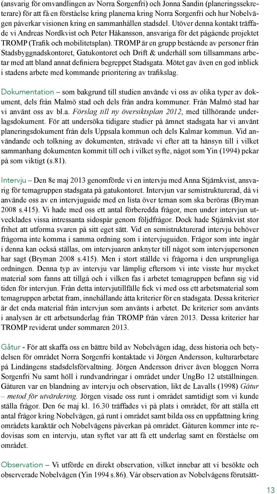 TROMP är en grupp bestående av personer från Stadsbyggnadskontoret, Gatukontoret och Drift & underhåll som tillsammans arbetar med att bland annat definiera begreppet Stadsgata.