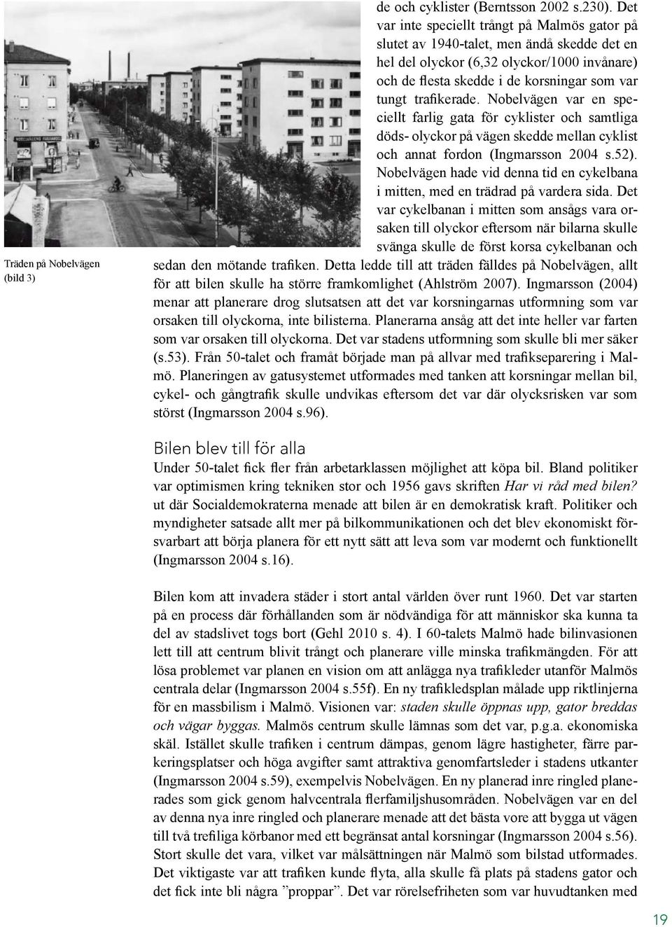 trafikerade. Nobelvägen var en speciellt farlig gata för cyklister och samtliga döds- olyckor på vägen skedde mellan cyklist och annat fordon (Ingmarsson 2004 s.52).