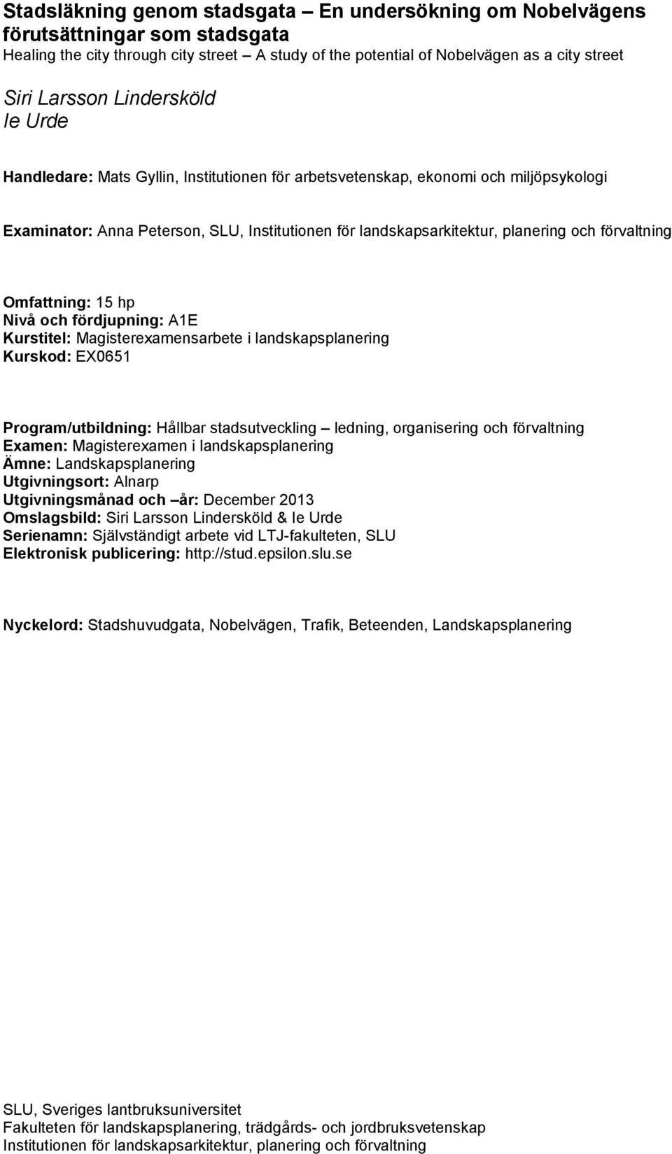 förvaltning Omfattning: 15 hp Nivå och fördjupning: A1E Kurstitel: Magisterexamensarbete i landskapsplanering Kurskod: EX0651 Program/utbildning: Hållbar stadsutveckling ledning, organisering och