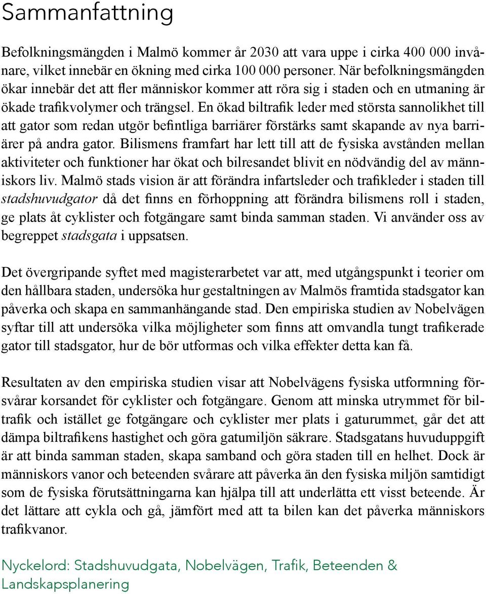 En ökad biltrafik leder med största sannolikhet till att gator som redan utgör befintliga barriärer förstärks samt skapande av nya barriärer på andra gator.