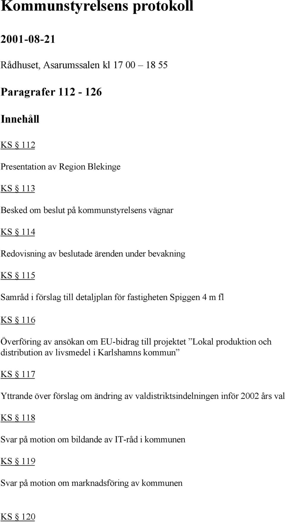 KS 116 Överföring av ansökan om EU-bidrag till projektet Lokal produktion och distribution av livsmedel i Karlshamns kommun KS 117 Yttrande över förslag om