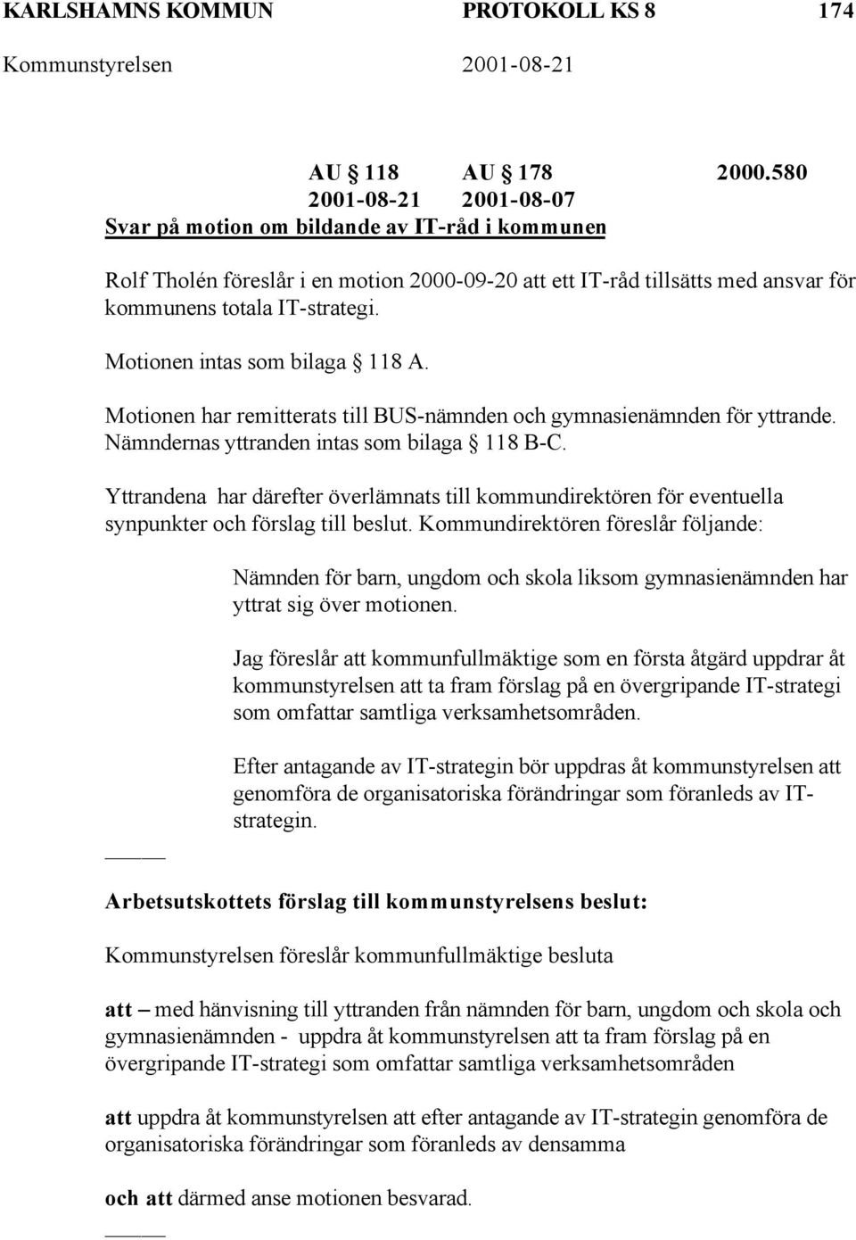 Motionen intas som bilaga 118 A. Motionen har remitterats till BUS-nämnden och gymnasienämnden för yttrande. Nämndernas yttranden intas som bilaga 118 B-C.