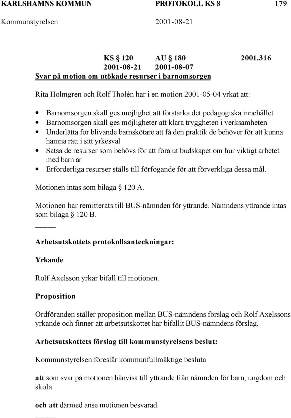 pedagogiska innehållet Barnomsorgen skall ges möjligheter att klara tryggheten i verksamheten Underlätta för blivande barnskötare att få den praktik de behöver för att kunna hamna rätt i sitt