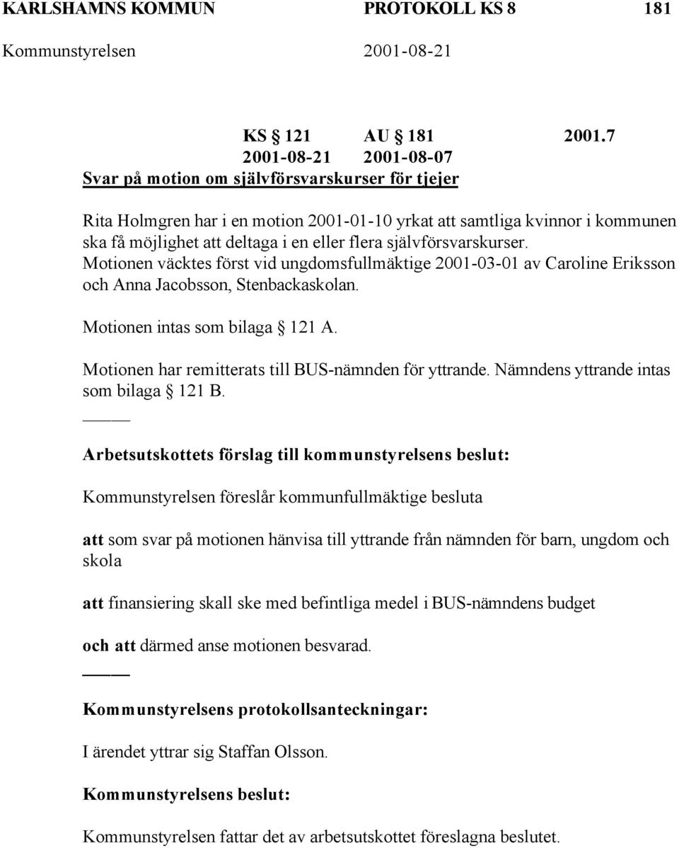 självförsvarskurser. Motionen väcktes först vid ungdomsfullmäktige 2001-03-01 av Caroline Eriksson och Anna Jacobsson, Stenbackaskolan. Motionen intas som bilaga 121 A.