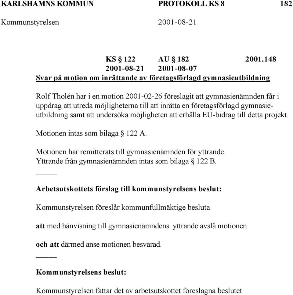 möjligheterna till att inrätta en företagsförlagd gymnasieutbildning samt att undersöka möjligheten att erhålla EU-bidrag till detta projekt. Motionen intas som bilaga 122 A.