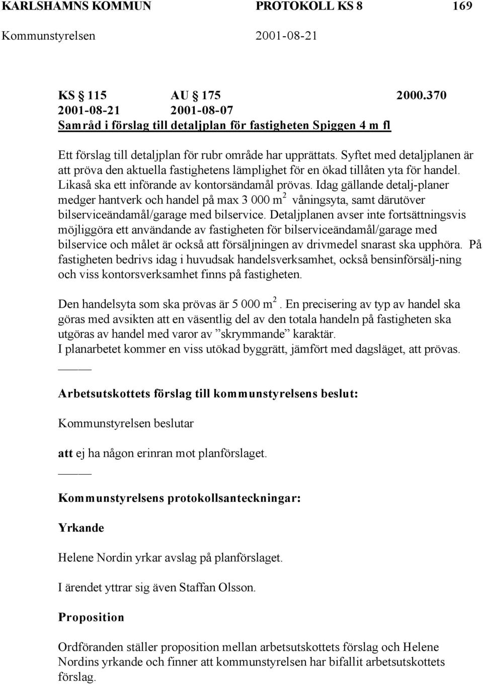 Syftet med detaljplanen är att pröva den aktuella fastighetens lämplighet för en ökad tillåten yta för handel. Likaså ska ett införande av kontorsändamål prövas.