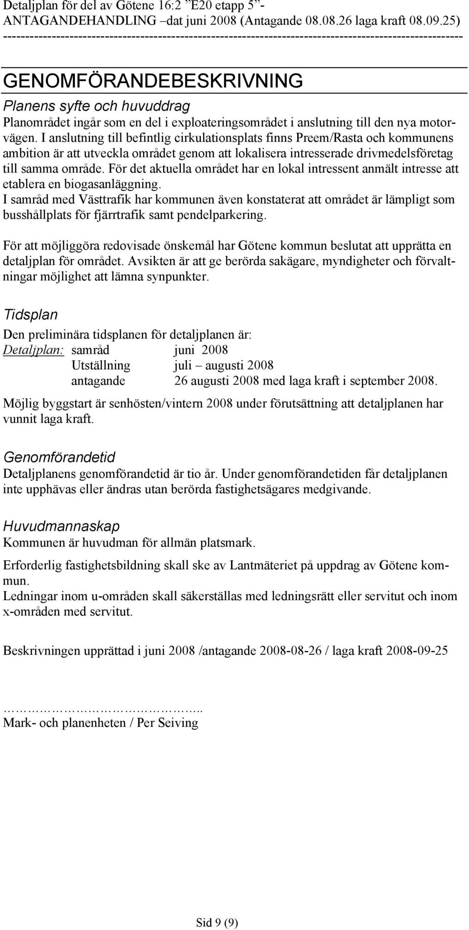 För det aktuella området har en lokal intressent anmält intresse att etablera en biogasanläggning.