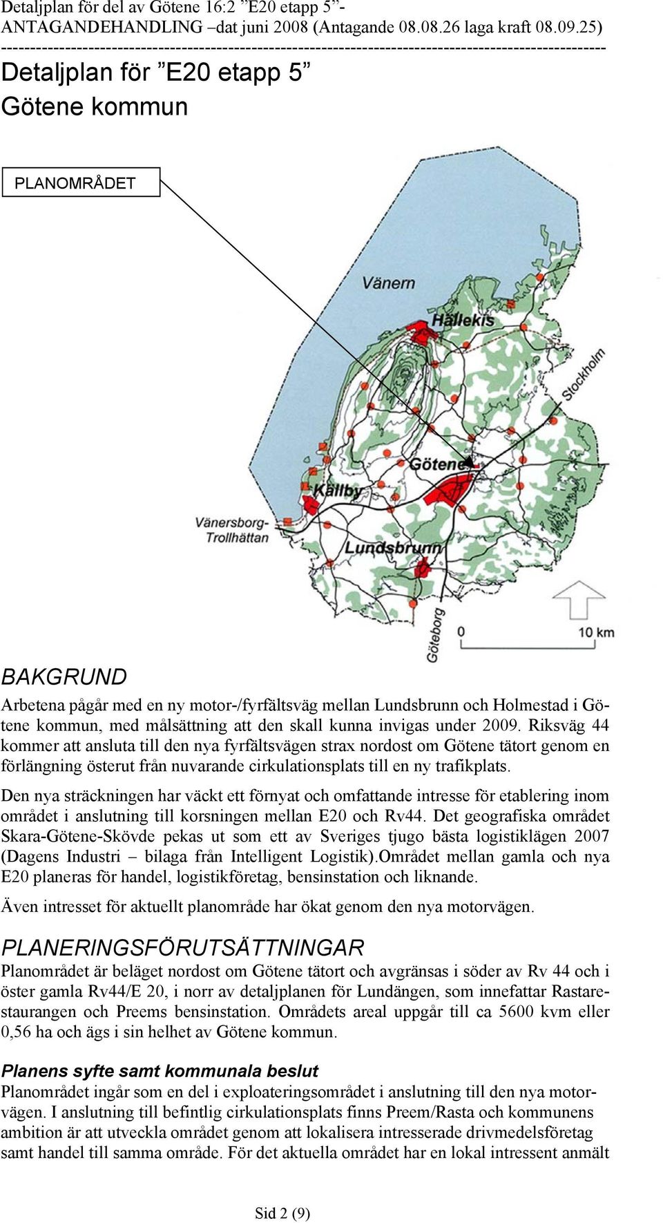 Den nya sträckningen har väckt ett förnyat och omfattande intresse för etablering inom området i anslutning till korsningen mellan E20 och Rv44.