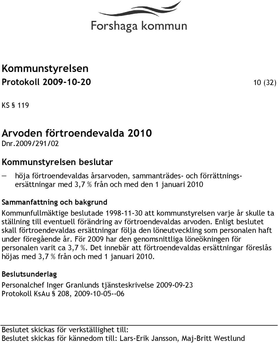 Kommunfullmäktige beslutade 1998-11-30 att kommunstyrelsen varje år skulle ta ställning till eventuell förändring av förtroendevaldas arvoden.