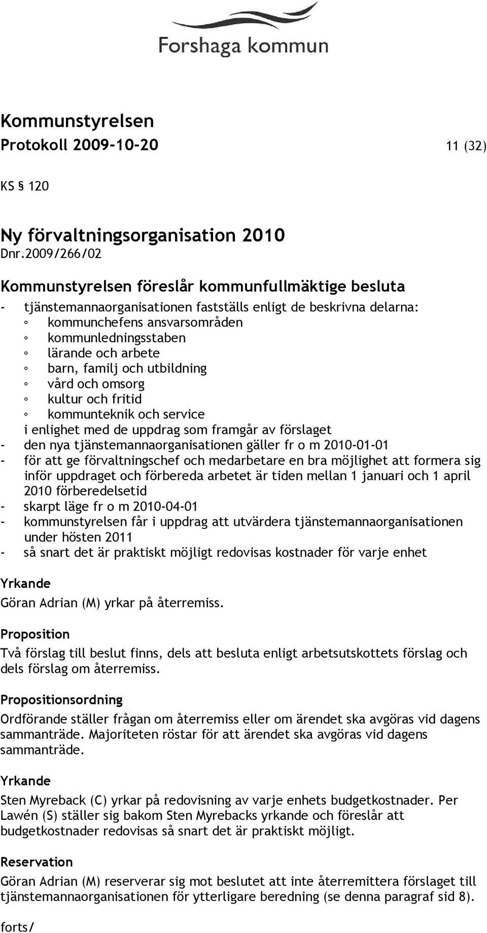 arbete barn, familj och utbildning vård och omsorg kultur och fritid kommunteknik och service i enlighet med de uppdrag som framgår av förslaget - den nya tjänstemannaorganisationen gäller fr o m