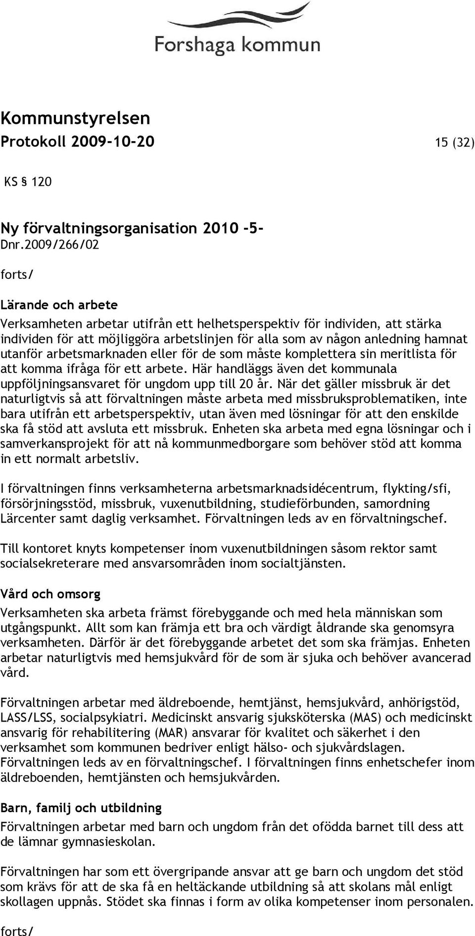 arbetsmarknaden eller för de som måste komplettera sin meritlista för att komma ifråga för ett arbete. Här handläggs även det kommunala uppföljningsansvaret för ungdom upp till 20 år.