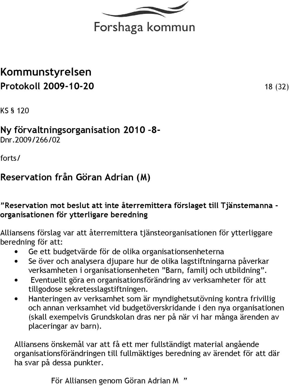 återremittera tjänsteorganisationen för ytterliggare beredning för att: Ge ett budgetvärde för de olika organisationsenheterna Se över och analysera djupare hur de olika lagstiftningarna påverkar