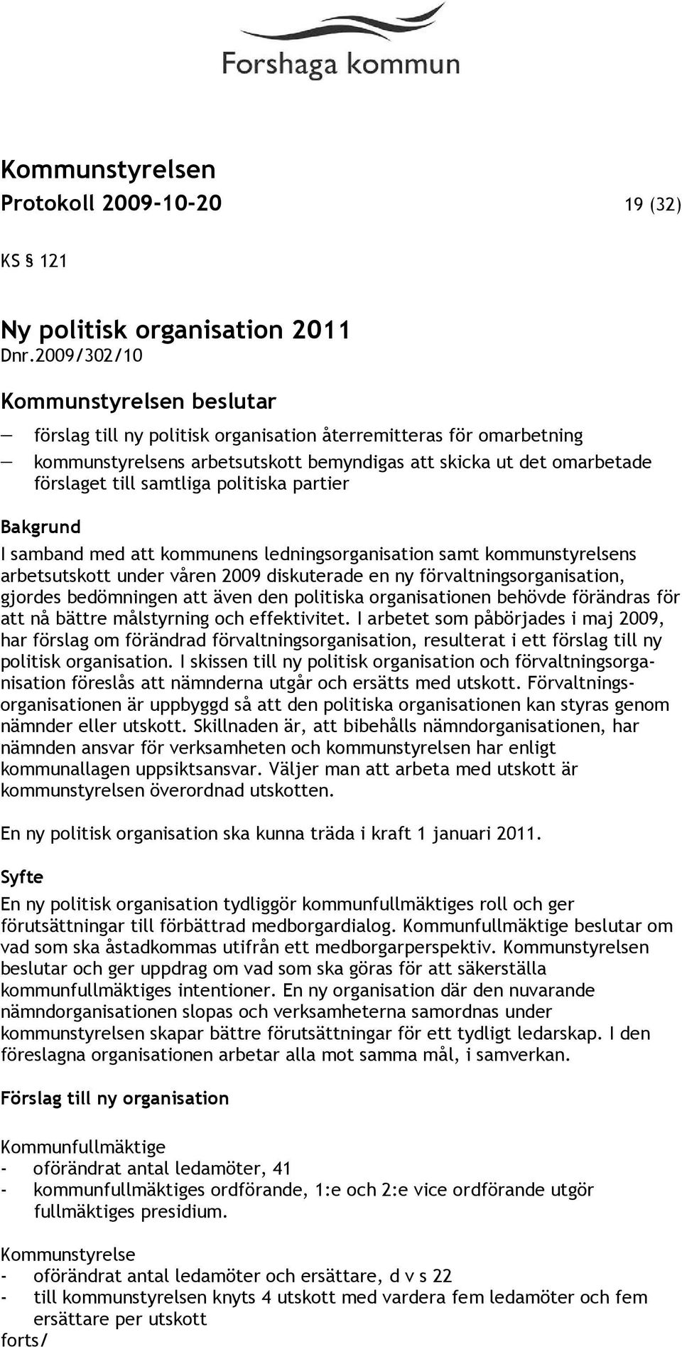 samtliga politiska partier Bakgrund I samband med att kommunens ledningsorganisation samt kommunstyrelsens arbetsutskott under våren 2009 diskuterade en ny förvaltningsorganisation, gjordes