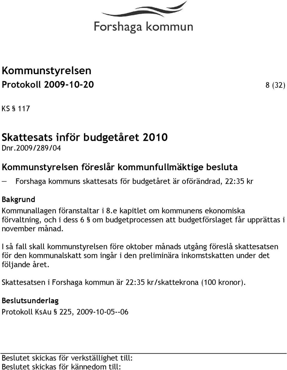 e kapitlet om kommunens ekonomiska förvaltning, och i dess 6 om budgetprocessen att budgetförslaget får upprättas i november månad.