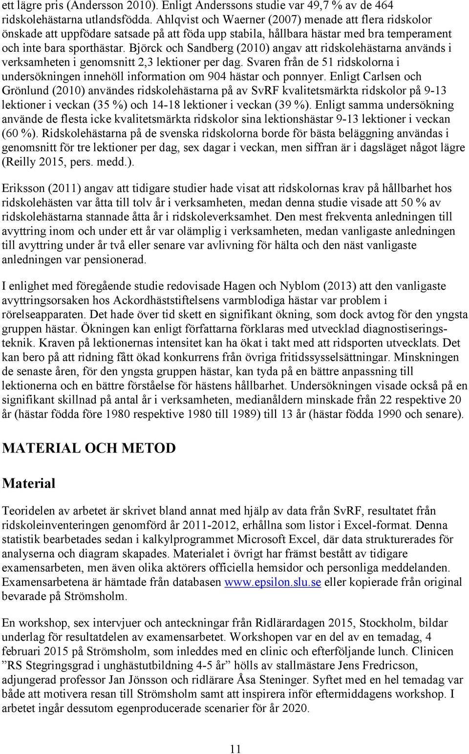 Björck och Sandberg (2010) angav att ridskolehästarna används i verksamheten i genomsnitt 2,3 lektioner per dag.