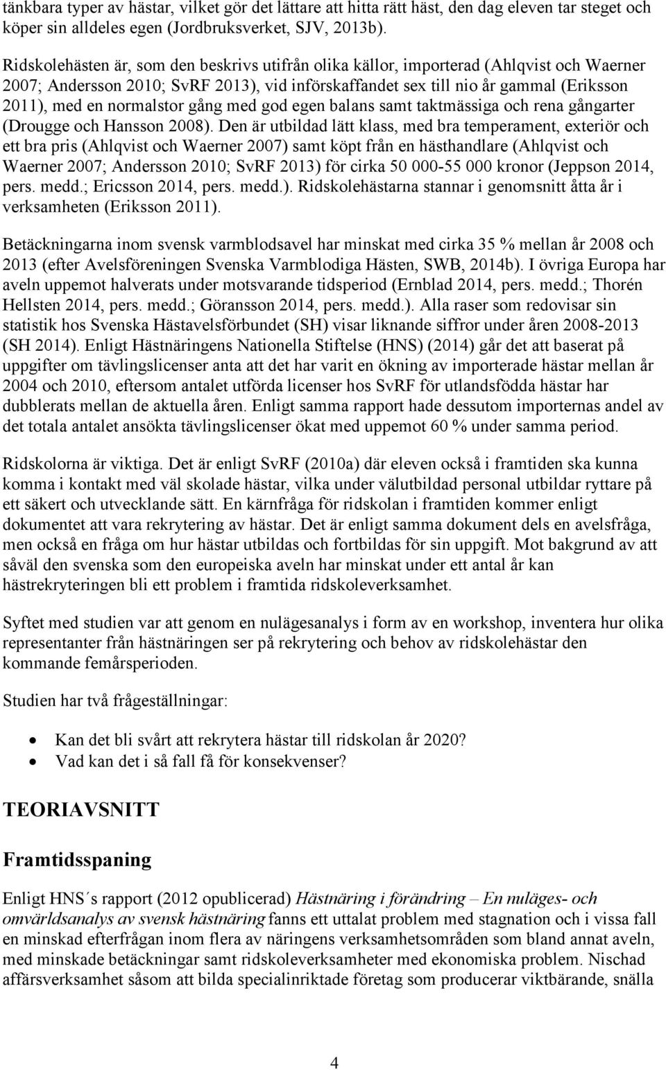 normalstor gång med god egen balans samt taktmässiga och rena gångarter (Drougge och Hansson 2008).