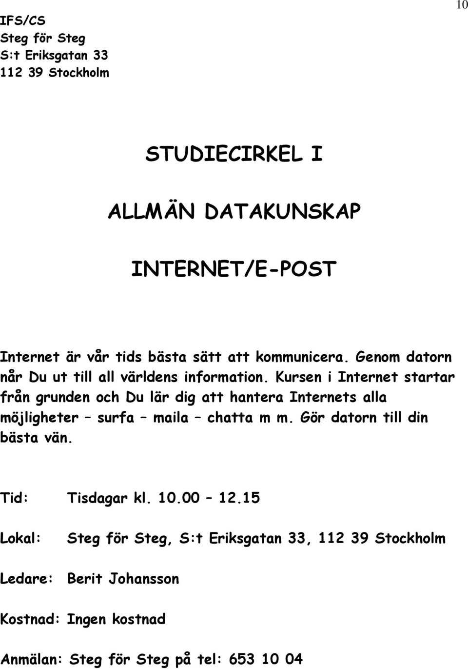 Kursen i Internet startar från grunden och Du lär dig att hantera Internets alla möjligheter