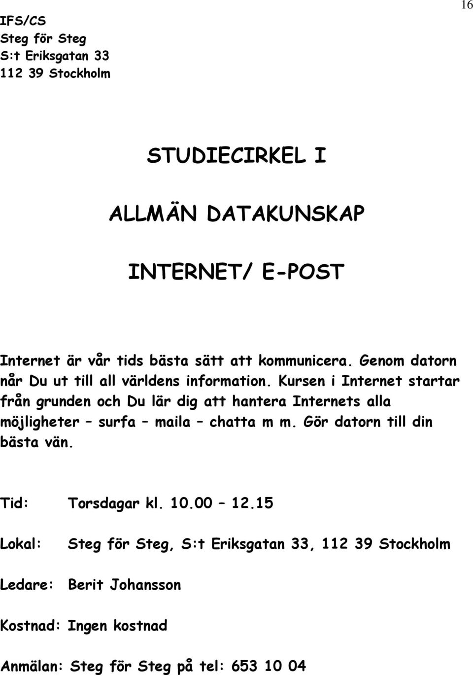 Kursen i Internet startar från grunden och Du lär dig att hantera Internets alla möjligheter