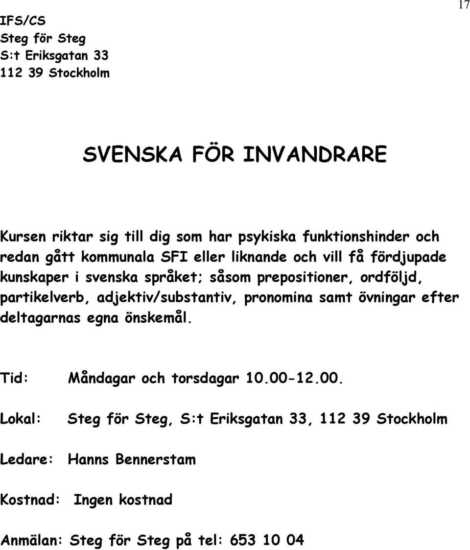 ordföljd, partikelverb, adjektiv/substantiv, pronomina samt övningar efter deltagarnas egna önskemål.