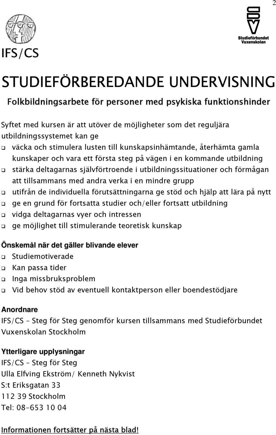 och förmågan att tillsammans med andra verka i en mindre grupp utifrån de individuella förutsättningarna ge stöd och hjälp att lära på nytt ge en grund för fortsatta studier och/eller fortsatt