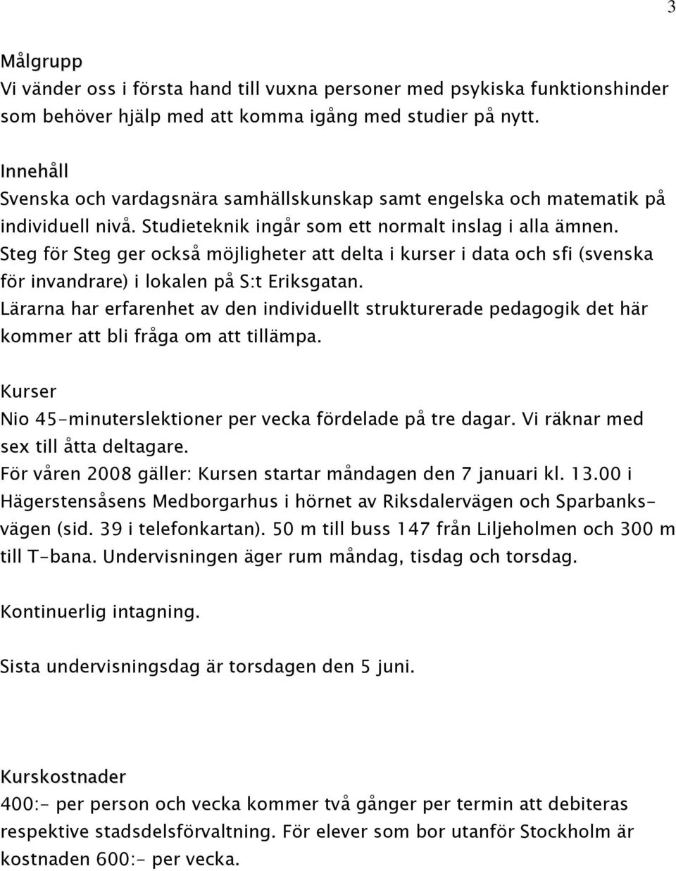 ger också möjligheter att delta i kurser i data och sfi (svenska för invandrare) i lokalen på S:t Eriksgatan.
