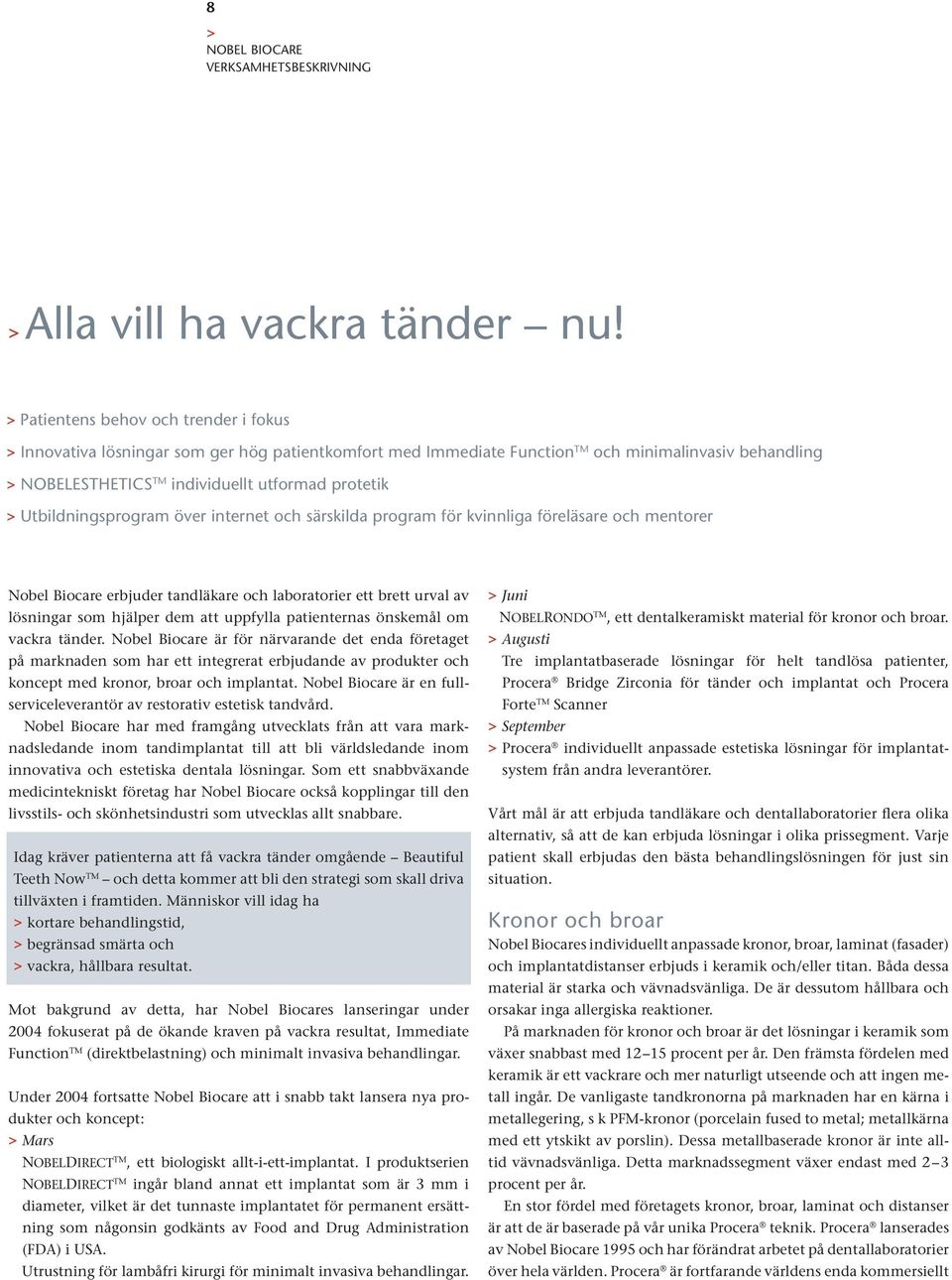 Utbildningsprogram över internet och särskilda program för kvinnliga föreläsare och mentorer Nobel Biocare erbjuder tandläkare och laboratorier ett brett urval av lösningar som hjälper dem att