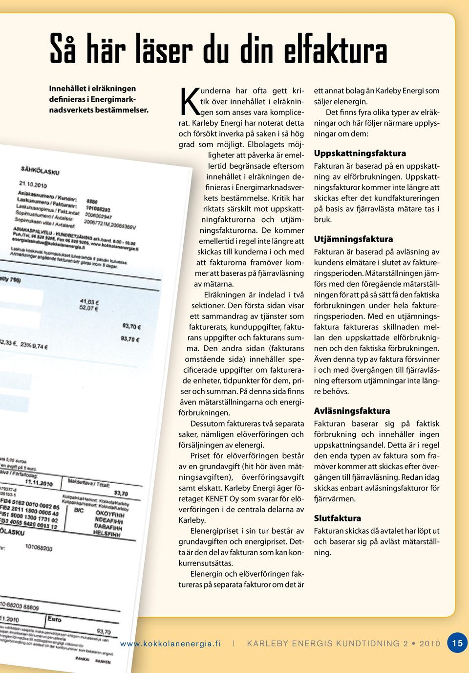 Elbolagets möjligheter att påverka är emellertid begränsade eftersom innehållet i elräkningen definieras i Energimarknadsverkets bestämmelse.