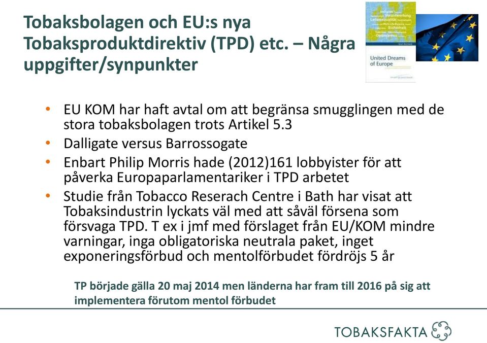 3 Dalligate versus Barrossogate Enbart Philip Morris hade (2012)161 lobbyister för att påverka Europaparlamentariker i TPD arbetet Studie från Tobacco Reserach Centre i