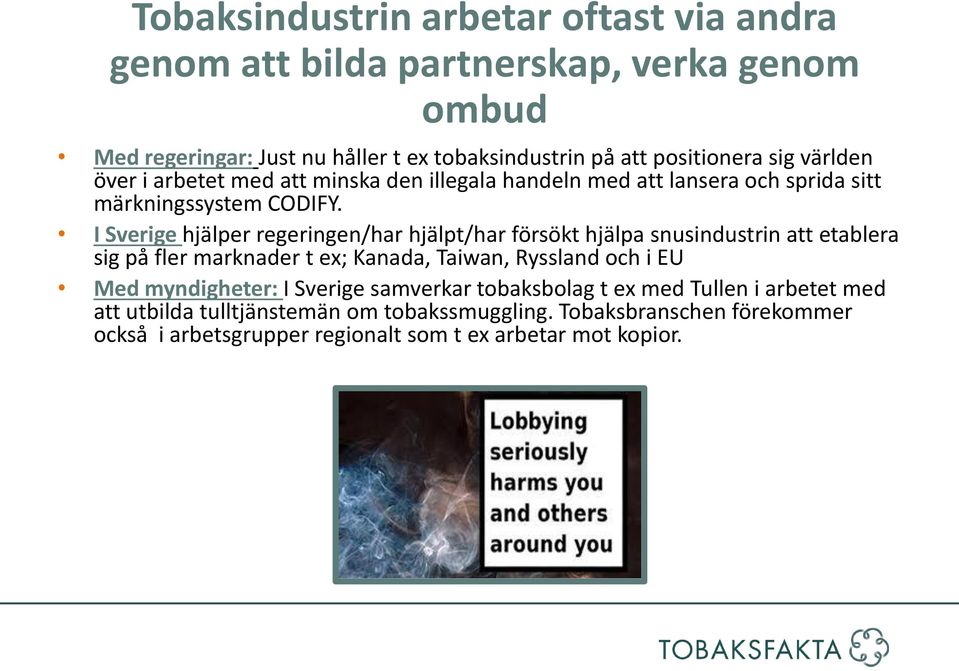 I Sverige hjälper regeringen/har hjälpt/har försökt hjälpa snusindustrin att etablera sig på fler marknader t ex; Kanada, Taiwan, Ryssland och i EU Med