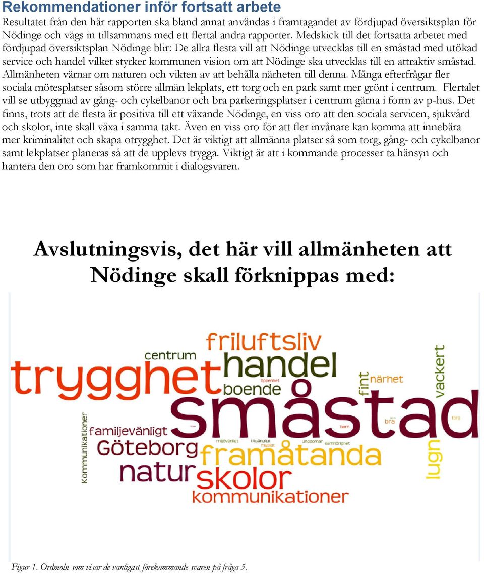 Medskick till det fortsatta arbetet med fördjupad översiktsplan Nödinge blir: De allra flesta vill att Nödinge utvecklas till en småstad med utökad service och handel vilket styrker kommunen vision