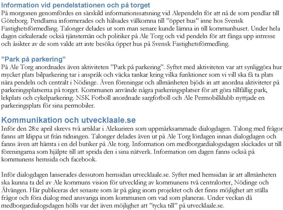 Under hela dagen cirkulerade också tjänstemän och politiker på Ale Torg och vid pendeln för att fånga upp intresse och åsikter av de som valde att inte besöka öppet hus på Svensk Fastighetsförmedling.