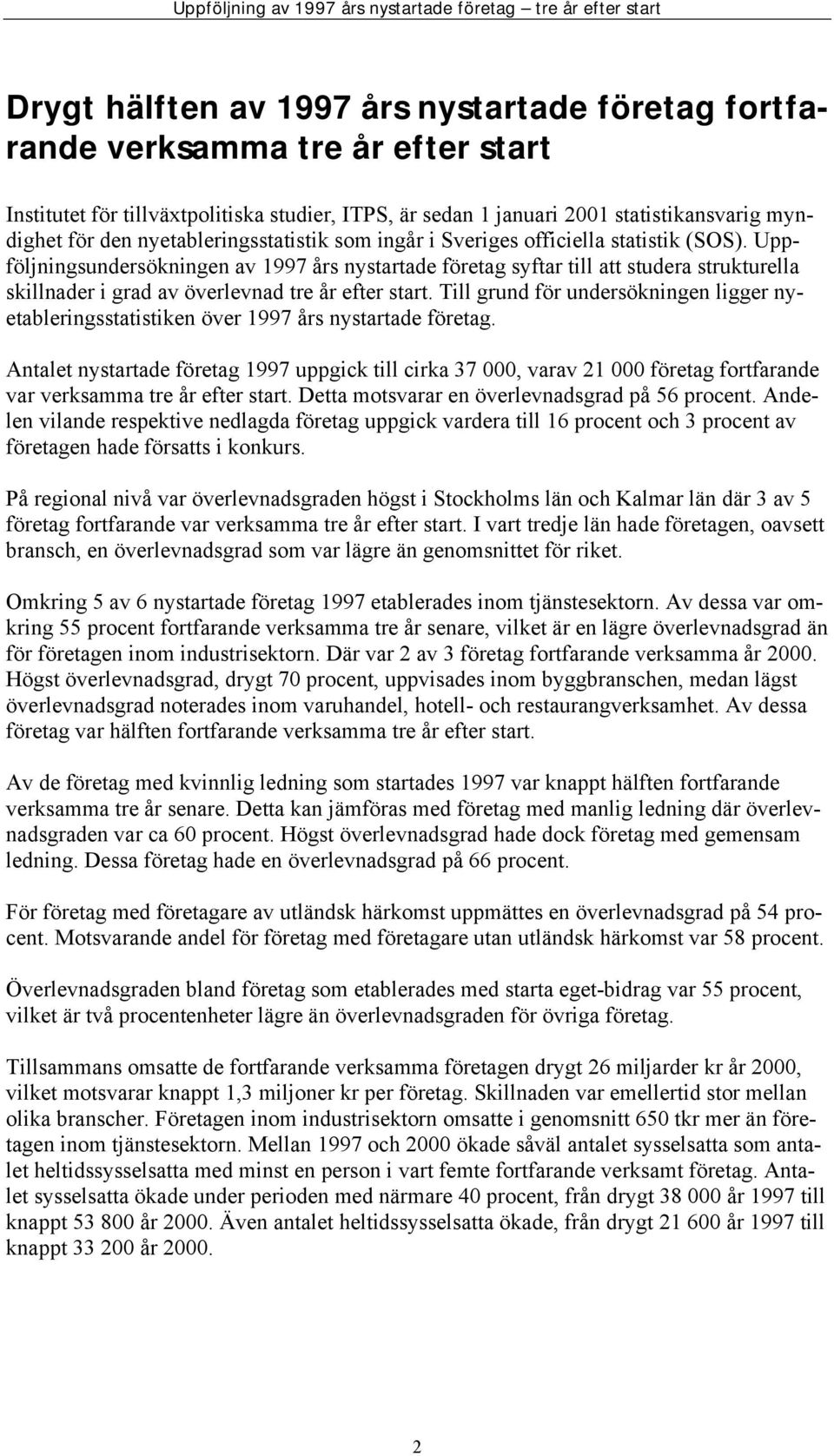 Till grund för undersökningen ligger nyetableringsstatistiken över 1997 års nystartade. et nystartade 1997 uppgick till cirka 37 000, varav 21 000 fortfarande var tre år efter start.