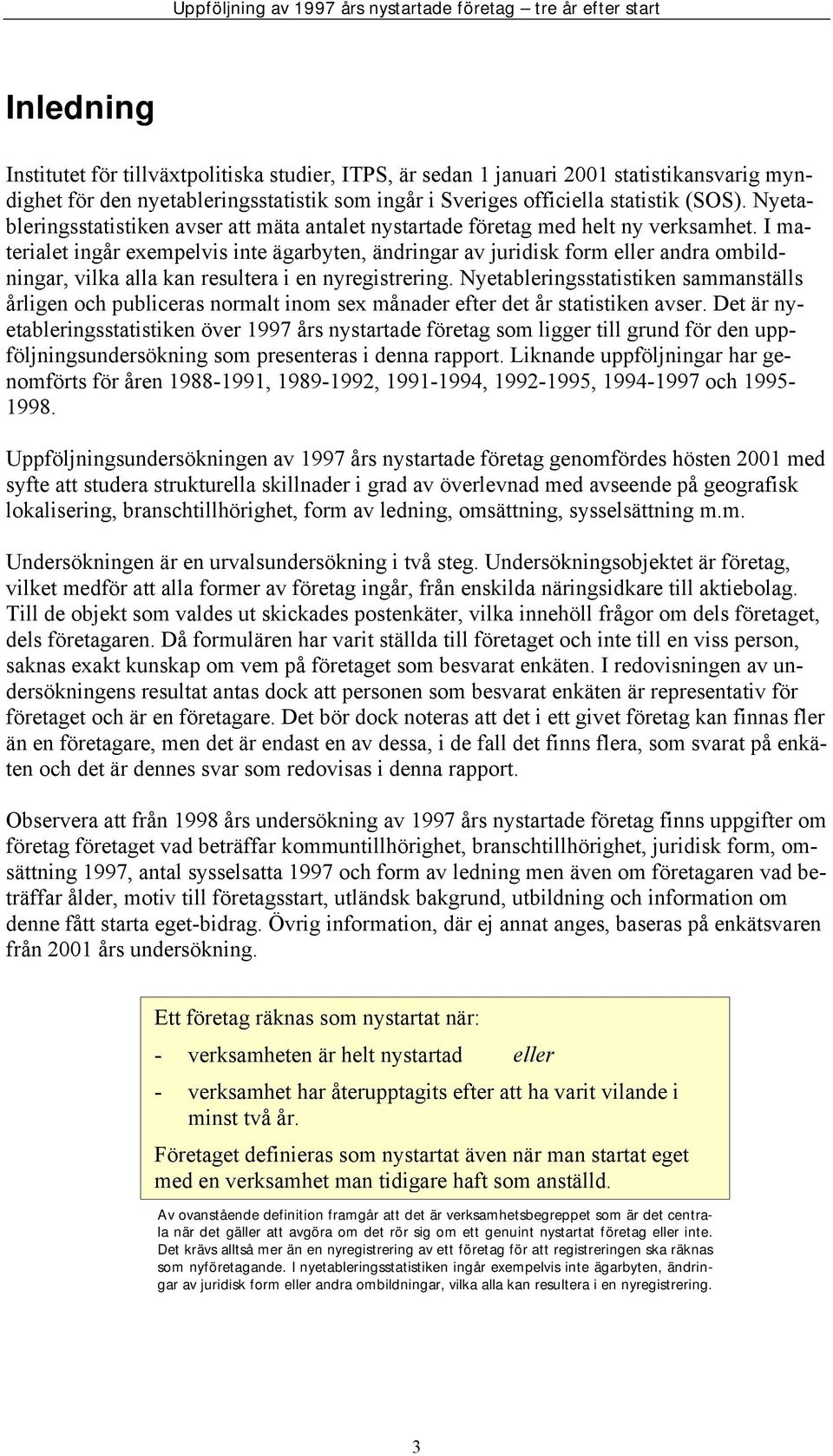 I materialet ingår exempelvis inte ägarbyten, ändringar av juridisk form eller andra ombildningar, vilka alla kan resultera i en nyregistrering.