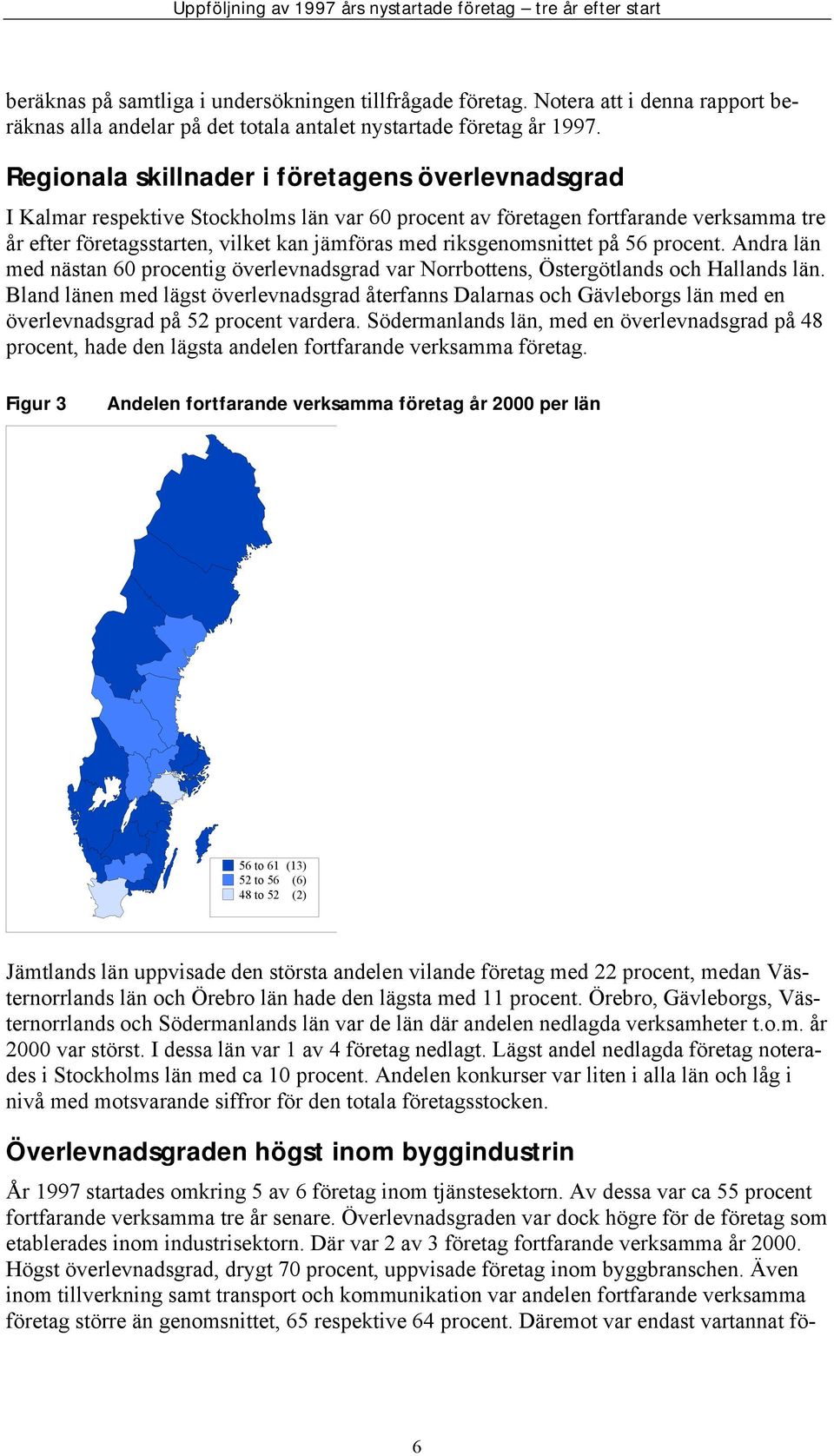 Andra län med nästan 60 procentig överlevnadsgrad var Norrbottens, Östergötlands och Hallands län.