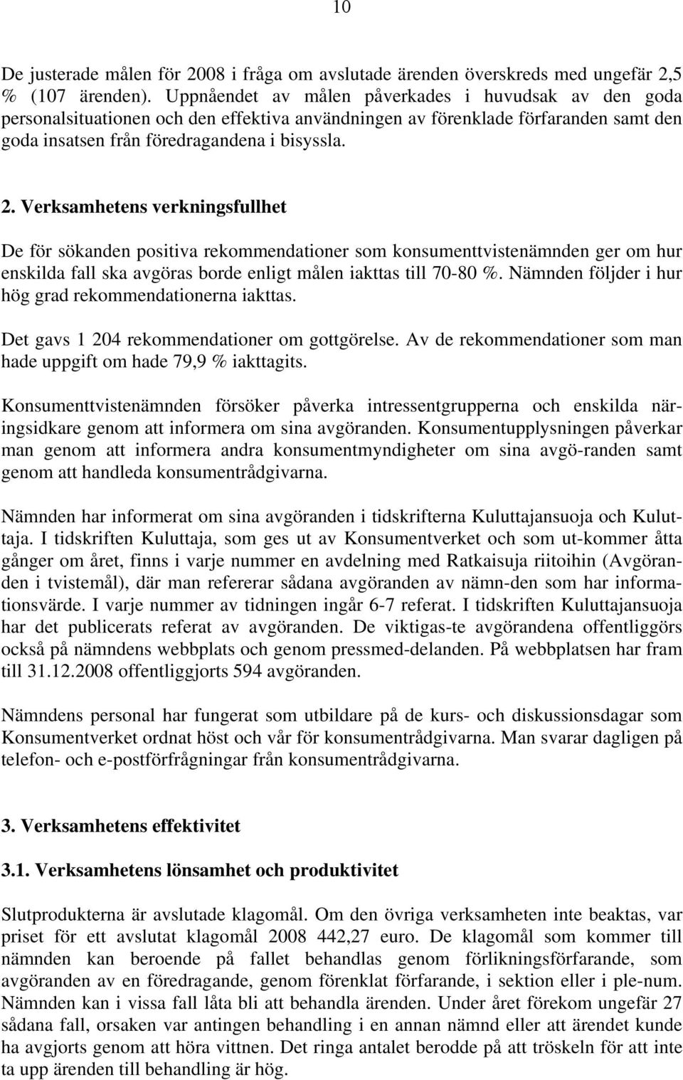 Verksamhetens verkningsfullhet De för sökanden positiva rekommendationer som konsumenttvistenämnden ger om hur enskilda fall ska avgöras borde enligt målen iakttas till 70-80 %.