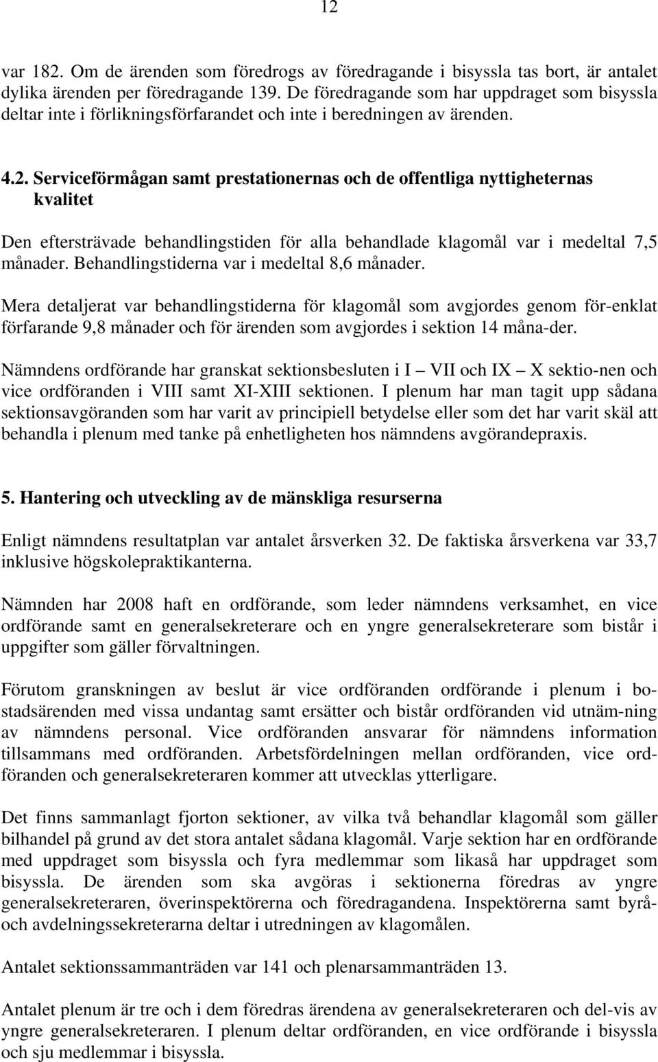 Serviceförmågan samt prestationernas och de offentliga nyttigheternas kvalitet Den eftersträvade behandlingstiden för alla behandlade klagomål var i medeltal 7,5 månader.