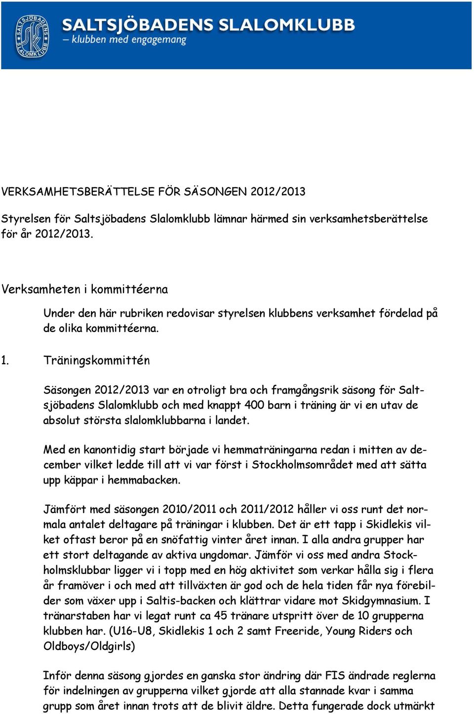 Träningskommittén Säsongen 2012/2013 var en otroligt bra och framgångsrik säsong för Saltsjöbadens Slalomklubb och med knappt 400 barn i träning är vi en utav de absolut största slalomklubbarna i