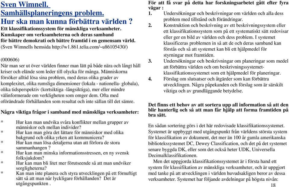 com/~u86105430/) (000606) När man ser ut över världen finner man lätt på både nära och långt håll kriser och elände som leder till olycka för många.