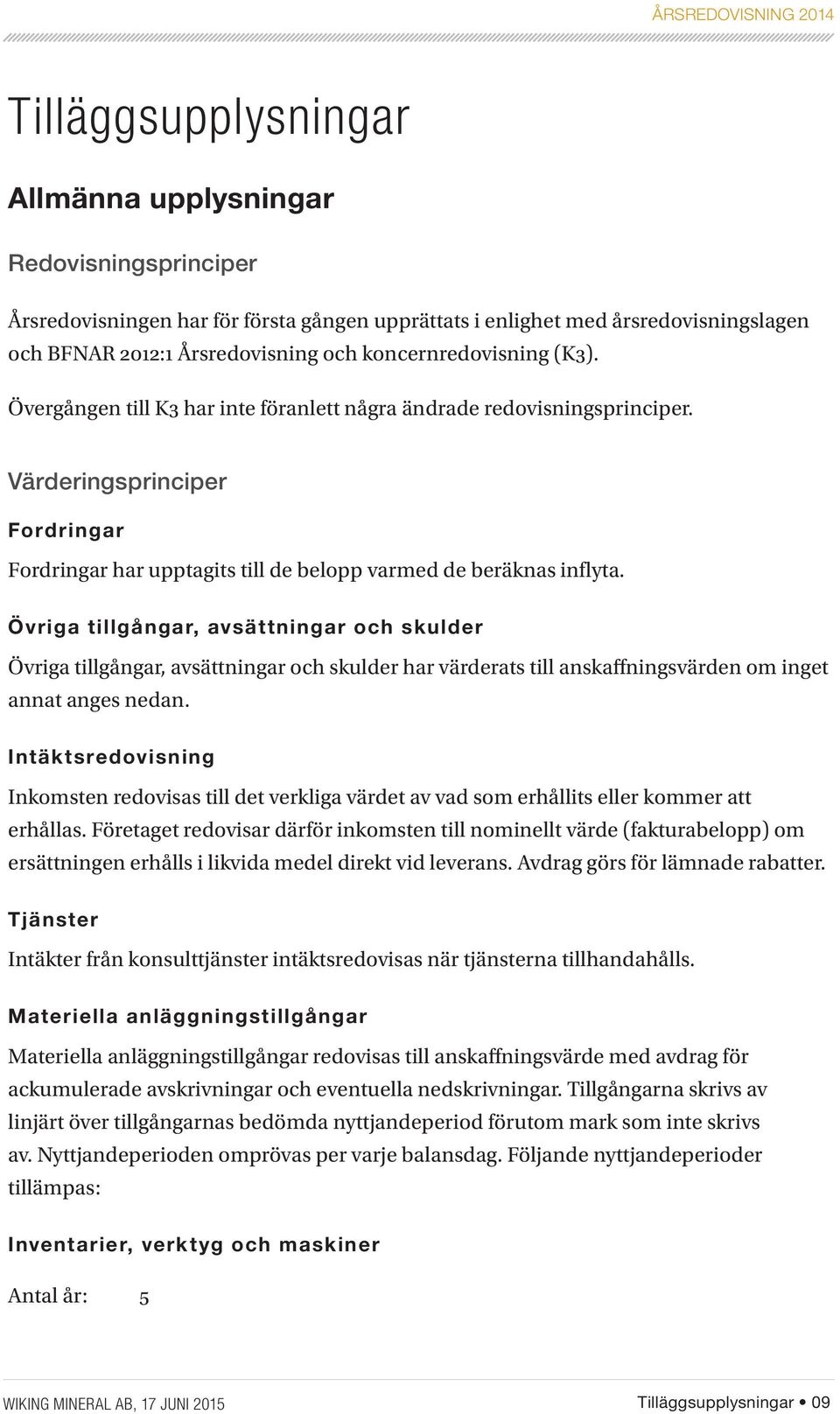 Övriga tillgångar, avsättningar och skulder Övriga tillgångar, avsättningar och skulder har värderats till anskaffningsvärden om inget annat anges nedan.