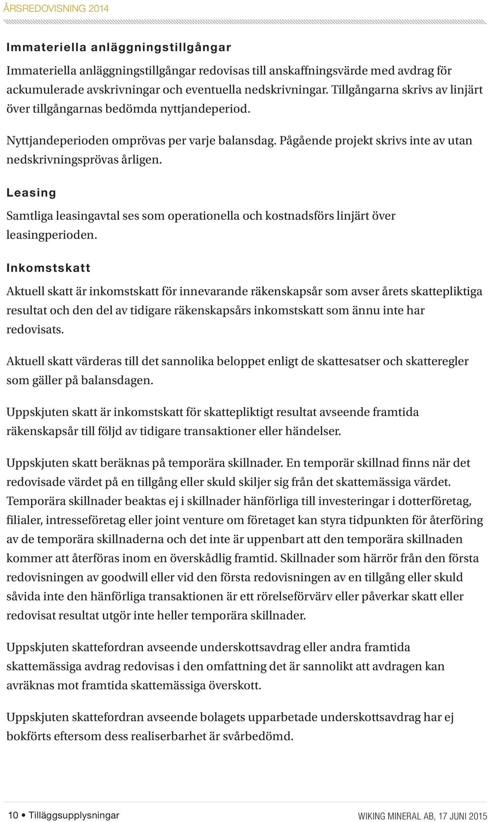 Leasing Samtliga leasingavtal ses som operationella och kostnadsförs linjärt över leasingperioden.
