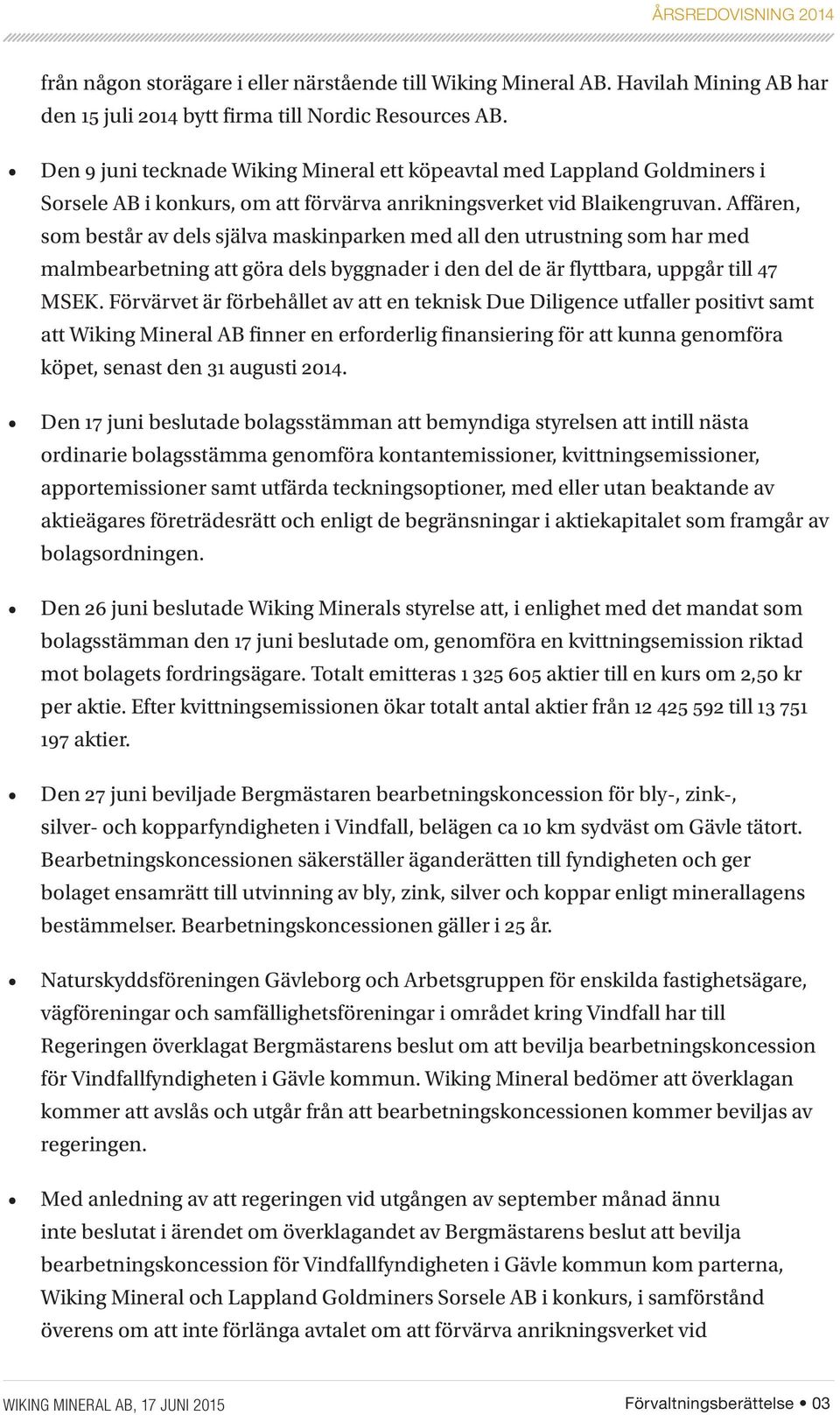 Affären, som består av dels själva maskinparken med all den utrustning som har med malmbearbetning att göra dels byggnader i den del de är flyttbara, uppgår till 47 MSEK.
