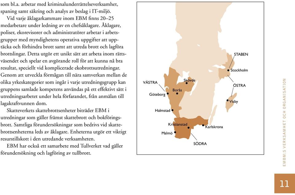 Åklagare, poliser, ekorevisorer och administratörer arbetar i arbetsgrupper med myndighetens operativa uppgifter att upptäcka och förhindra brott samt att utreda brott och lagföra brottslingar.